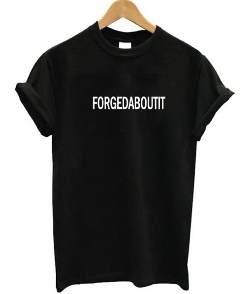 Forgedaboutit T-Shirt