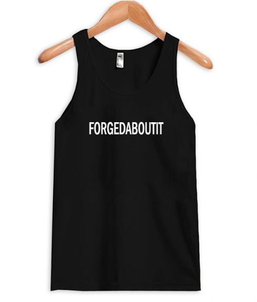 Forgedaboutit Tank Top