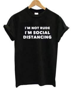 I'm Not Rude I'm Social Distancing T-Shirt