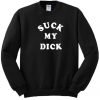 Suck My Dick Sweatshirt