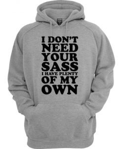 I Don't Need Your Sass I Have Plenty Of My Own Hoodie