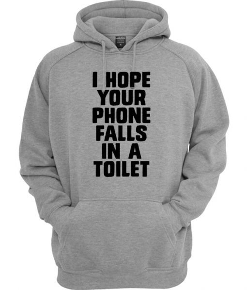 I Hope Your Phone Falls In a Toilet Hoodie