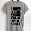 I Hope Your Phone Falls In a Toilet T-Shirt
