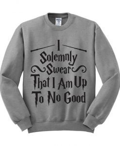 I Solemnly Swear That I Am Up To No Good Sweatshirt