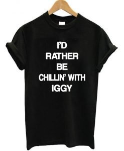 I'd Rather Be Chillin' I'd Rather Be Chillin' With Iggy T-shirtWith Iggy T-shirt