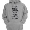 Life's Hard When You Hate Everybody Hoodie
