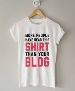 More People Have Read This Shirt Than Your Blog T-Shirt