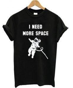 I Need More Space Astronaut T-shirt