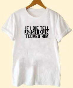 If I Die Tell Josh Dun I Loved Him T-Shirt