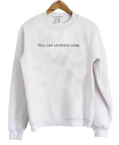 You Can Undress Now Sweatshirt