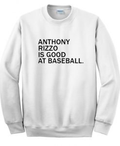 Anthony Rizzo Is Good At Baseball Sweatshirt