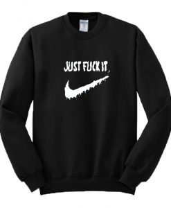 Just Fuck It Sweatshirt