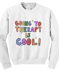 Going To Therapy is Cool Sweatshirt