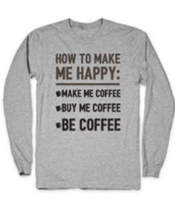 How To Make Me Happy Coffee Lovers Sweatshirt