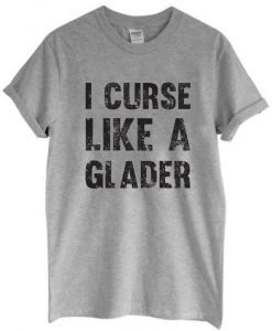 I Curse Like A Glader T-Shirt