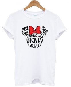 Just A Small Town Girl Living In Disney World T Shirt