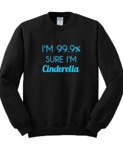 I'm 99% Sure I'm Cinderella Sweatshirt