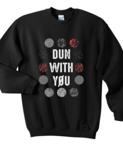 Dun With You Sweatshirt