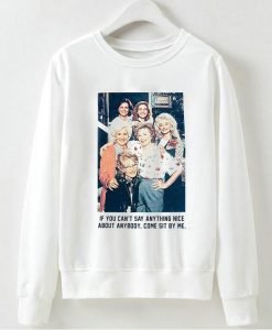 If You Can't Say Anything Nice About Anybody Come Sit By Me Sweatshirt