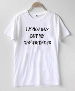 I'm Not Gay But My Girlfriend Is Tshirt