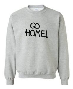 Go Home Sweatshirt