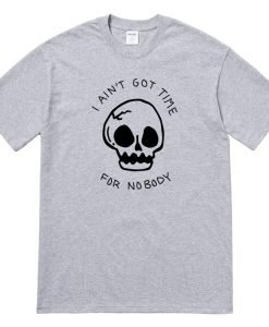 I Ain't Got Time For Nobody Skull T-Shirt