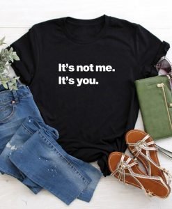 It's Not Me It's You Sarcasm Tee