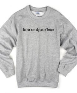 Lol Ur Not Dylan O’brien Sweatshirt
