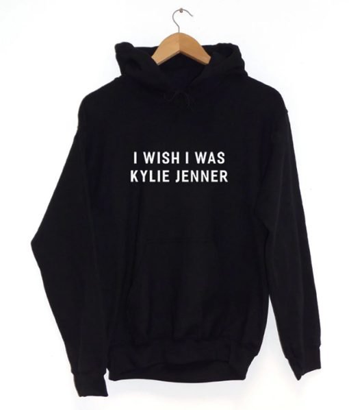 I Wish I Was Kylie Jenner Hoodie