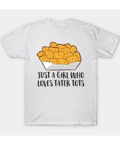 Just a Girl Who Loves Tater Tots T-Shirt
