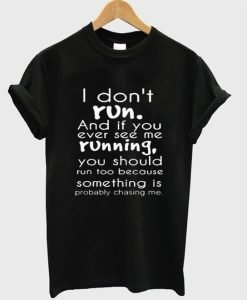 I Don’t Run And If You See Me Running You Should Run Too T-Shirt