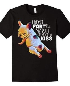 I Didn't Fart My Butt Blew You A Kiss T-Shirt