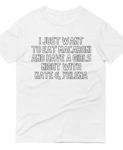 I Just Want To Eat Macaroni And Have a Girls Night With Kate & Yelena T-Shirt