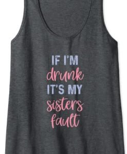 If I'm Drunk It's My Sisters Fault Tank Top