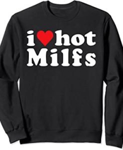 I Love Hot MILFS Sweatshirt
