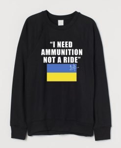 I Need Ammunition Not A Ride Ukraine Sweatshirt