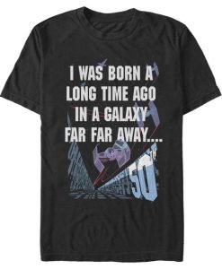 I Was Born Long Time Ago In A Galaxy Far Far Away T-Shirt