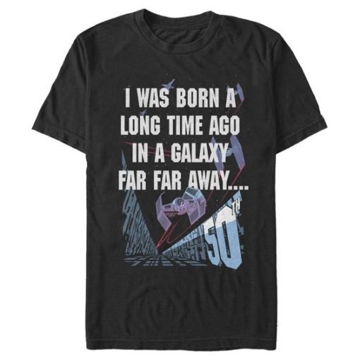 I Was Born Long Time Ago In A Galaxy Far Far Away T-Shirt