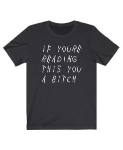 If You're Reading This You A Bitch T-Shirt