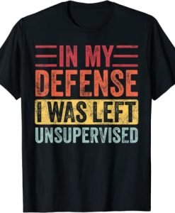 In My Defense I Was Left Unsupervised Funny Retro T-Shirt