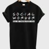 I'll Be There For You Social Worker T-Shirt
