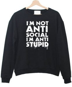 I’m Not Anti Social I’m Anti Stupid Sweatshirt