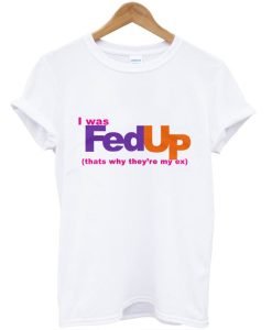 I Was Fed Up That's Why They’re My Ex T-Shirt