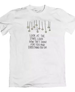 Look At The Stars Look How They Shine For You And Everything You Do T-Shirt